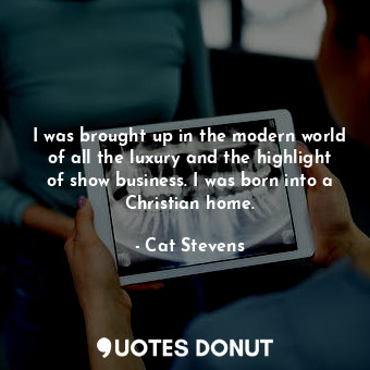  I was brought up in the modern world of all the luxury and the highlight of show... - Cat Stevens - Quotes Donut