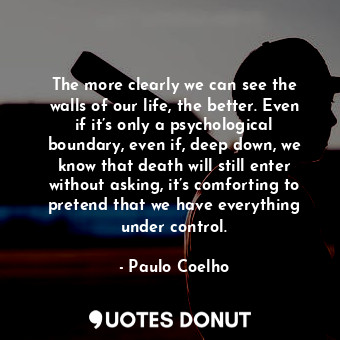  The more clearly we can see the walls of our life, the better. Even if it’s only... - Paulo Coelho - Quotes Donut