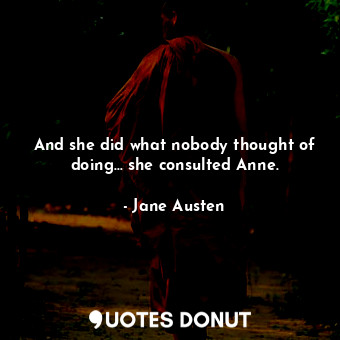  And she did what nobody thought of doing... she consulted Anne.... - Jane Austen - Quotes Donut