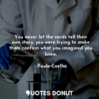  You never let the cards tell their own story; you were trying to make them confi... - Paulo Coelho - Quotes Donut