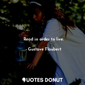  Read in order to live.... - Gustave Flaubert - Quotes Donut