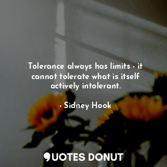 Tolerance always has limits - it cannot tolerate what is itself actively intolerant.