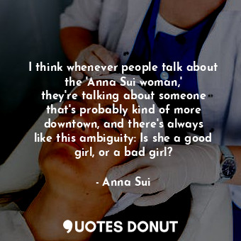 I think whenever people talk about the &#39;Anna Sui woman,&#39; they&#39;re tal... - Anna Sui - Quotes Donut