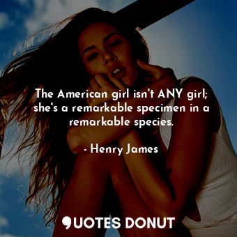 The American girl isn't ANY girl; she's a remarkable specimen in a remarkable species.