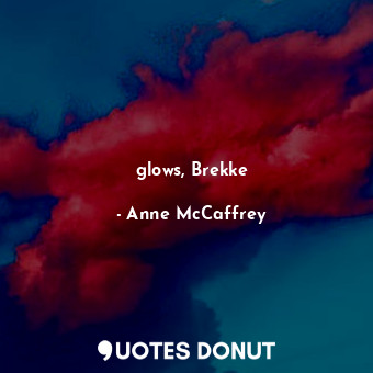  glows, Brekke... - Anne McCaffrey - Quotes Donut