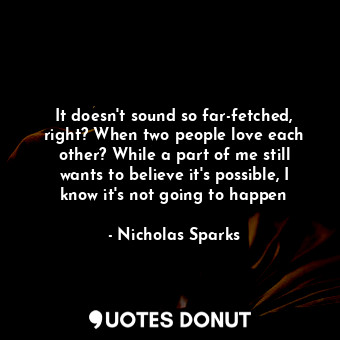 It doesn't sound so far-fetched, right? When two people love each other? While a part of me still wants to believe it's possible, I know it's not going to happen