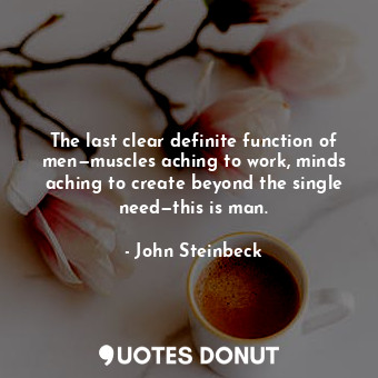  The last clear definite function of men—muscles aching to work, minds aching to ... - John Steinbeck - Quotes Donut