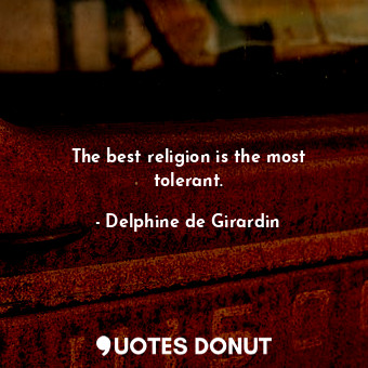 The best religion is the most tolerant.