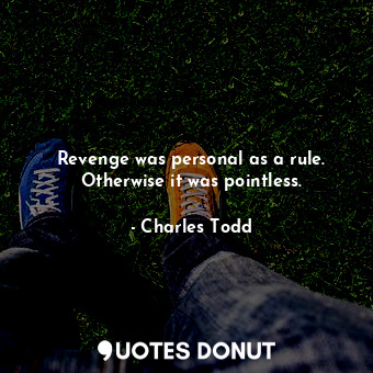  Revenge was personal as a rule. Otherwise it was pointless.... - Charles Todd - Quotes Donut