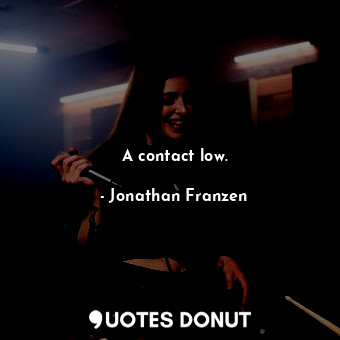  A contact low.... - Jonathan Franzen - Quotes Donut