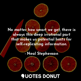  No matter how smart we get, there is always this deep irrational part that makes... - Neal Stephenson - Quotes Donut