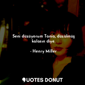  Seni düzüyorum Tania, düzülmüş kalasın diye.... - Henry Miller - Quotes Donut