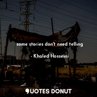  some stories don't need telling... - Khaled Hosseini - Quotes Donut