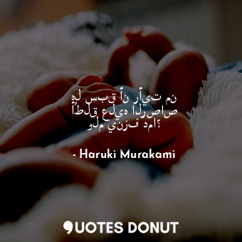  هل سبق أن رأيت من أُطلق عليه الرصاص ولم ينزف دما؟... - Haruki Murakami - Quotes Donut