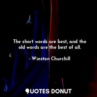  The short words are best, and the old words are the best of all.... - Winston Churchill - Quotes Donut
