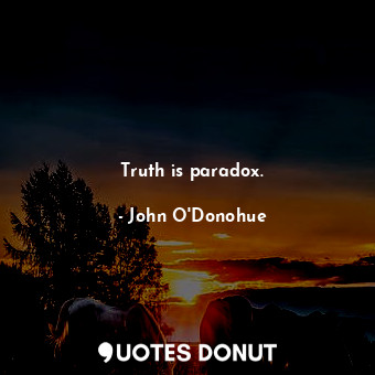  Truth is paradox.... - John O&#039;Donohue - Quotes Donut