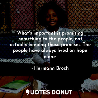  What&#39;s important is promising something to the people, not actually keeping ... - Hermann Broch - Quotes Donut