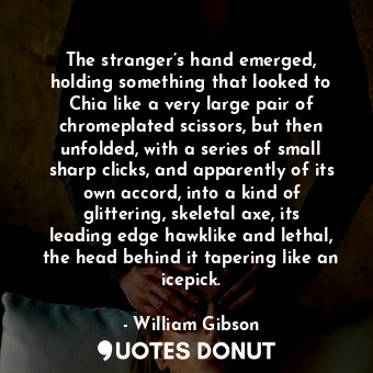  The stranger’s hand emerged, holding something that looked to Chia like a very l... - William Gibson - Quotes Donut