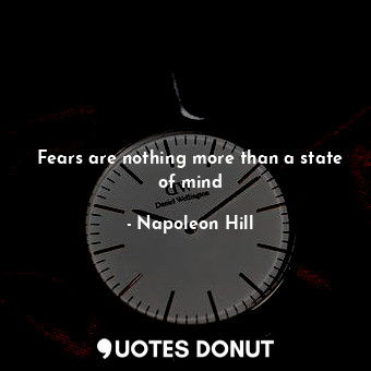 Fears are nothing more than a state of mind