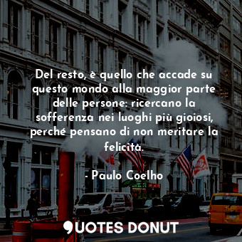  Del resto, è quello che accade su questo mondo alla maggior parte delle persone:... - Paulo Coelho - Quotes Donut