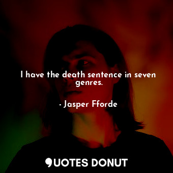  I have the death sentence in seven genres.... - Jasper Fforde - Quotes Donut