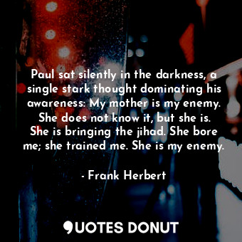  Paul sat silently in the darkness, a single stark thought dominating his awarene... - Frank Herbert - Quotes Donut