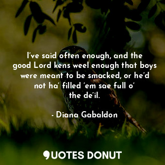  I’ve said often enough, and the good Lord kens weel enough that boys were meant ... - Diana Gabaldon - Quotes Donut