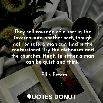  They sell courage of a sort in the taverns. And another sort, though not for sal... - Ellis Peters - Quotes Donut