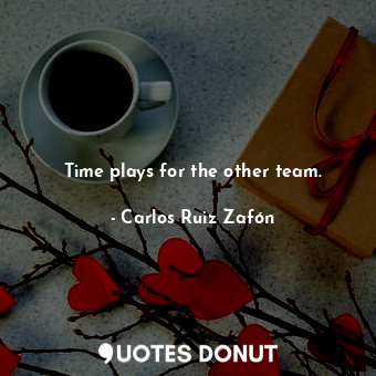  Time plays for the other team.... - Carlos Ruiz Zafón - Quotes Donut