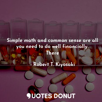 Simple math and common sense are all you need to do well financially. There