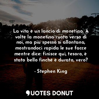  La vita è un lancio di monetina. A volte la monetina ruota verso di noi, ma più ... - Stephen King - Quotes Donut