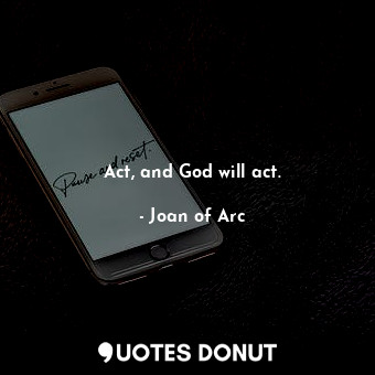  Act, and God will act.... - Joan of Arc - Quotes Donut