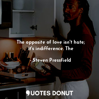  The opposite of love isn't hate; it's indifference. The... - Steven Pressfield - Quotes Donut