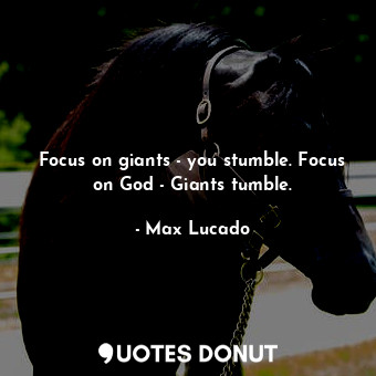  Focus on giants - you stumble. Focus on God - Giants tumble.... - Max Lucado - Quotes Donut