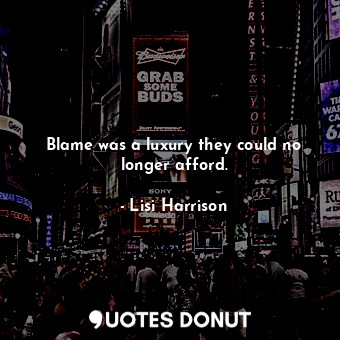  Blame was a luxury they could no longer afford.... - Lisi Harrison - Quotes Donut