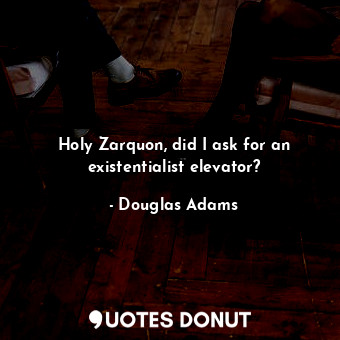  Holy Zarquon, did I ask for an existentialist elevator?... - Douglas Adams - Quotes Donut