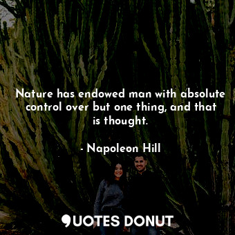  Nature has endowed man with absolute control over but one thing, and that is tho... - Napoleon Hill - Quotes Donut