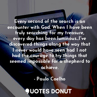  Every second of the search is an encounter with God. When I have been truly sear... - Paulo Coelho - Quotes Donut