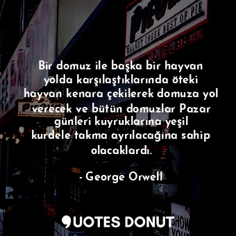  Bir domuz ile başka bir hayvan yolda karşılaştıklarında öteki hayvan kenara çeki... - George Orwell - Quotes Donut