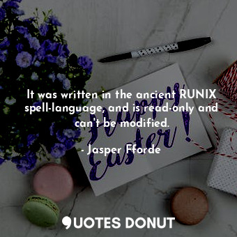  It was written in the ancient RUNIX spell-language, and is read-only and can't b... - Jasper Fforde - Quotes Donut