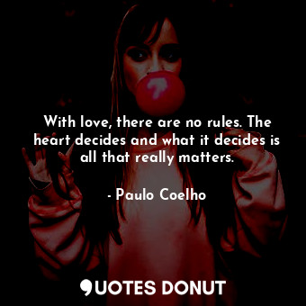 With love, there are no rules. The heart decides and what it decides is all that really matters.