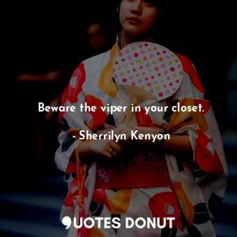  Beware the viper in your closet.... - Sherrilyn Kenyon - Quotes Donut