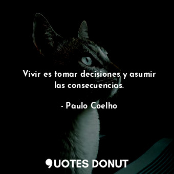  Vivir es tomar decisiones y asumir las consecuencias.... - Paulo Coelho - Quotes Donut