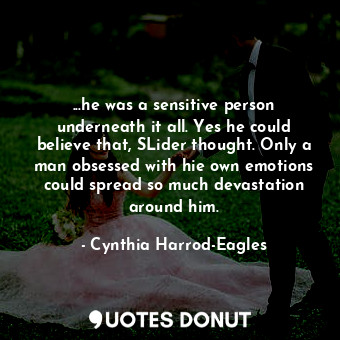  ...he was a sensitive person underneath it all. Yes he could believe that, SLide... - Cynthia Harrod-Eagles - Quotes Donut