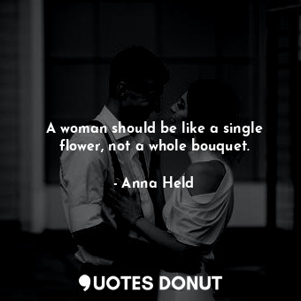  A woman should be like a single flower, not a whole bouquet.... - Anna Held - Quotes Donut