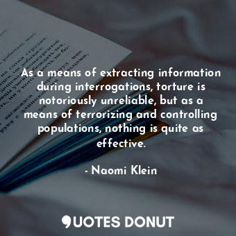  As a means of extracting information during interrogations, torture is notorious... - Naomi Klein - Quotes Donut