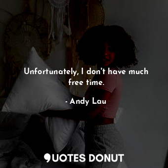  Unfortunately, I don&#39;t have much free time.... - Andy Lau - Quotes Donut
