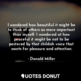  I wondered how beautiful it might be to think of others as more important than m... - Donald Miller - Quotes Donut