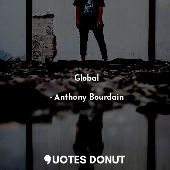  Global... - Anthony Bourdain - Quotes Donut