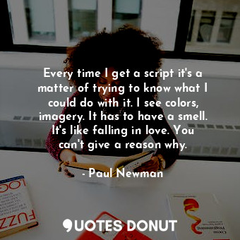  Every time I get a script it&#39;s a matter of trying to know what I could do wi... - Paul Newman - Quotes Donut
